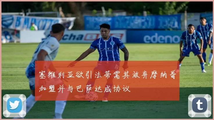 塞维利亚欲引法蒂需其放弃摩纳哥加盟并与巴萨达成协议