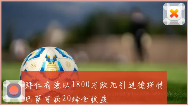 拜仁有意以1800万欧元引进德斯特巴萨可获20转会收益